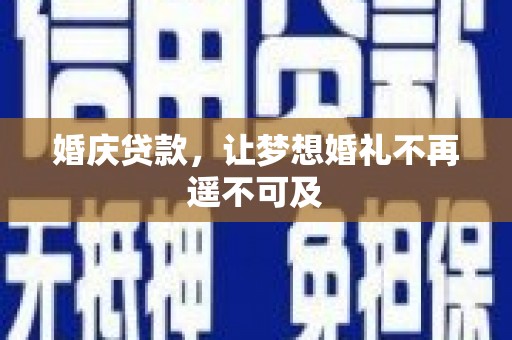 九龙城婚庆贷款，让梦想婚礼不再遥不可及