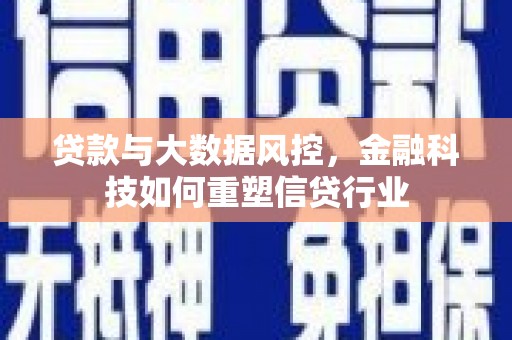 九龙城贷款与大数据风控，金融科技如何重塑信贷行业