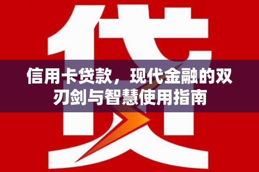 九龙城信用卡贷款，现代金融的双刃剑与智慧使用指南