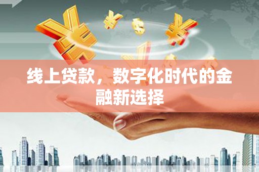 九龙城线上贷款，数字化时代的金融新选择