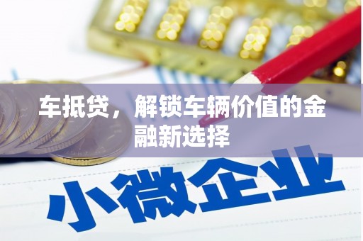 九龙城车抵贷，解锁车辆价值的金融新选择