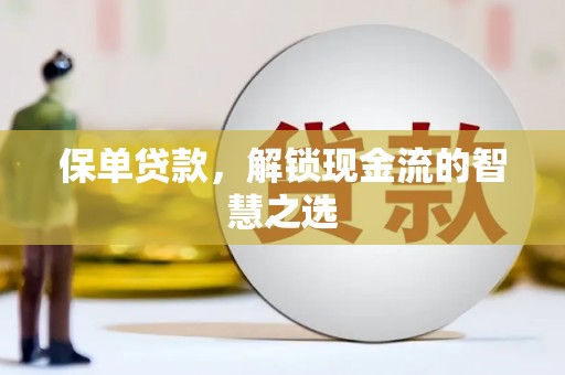 九龙城保单贷款，解锁现金流的智慧之选