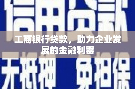 九龙城工商银行贷款，助力企业发展的金融利器