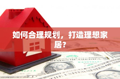 九龙城如何合理规划，打造理想家居？