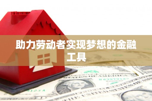 九龙城助力劳动者实现梦想的金融工具