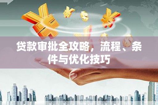 九龙城贷款审批全攻略，流程、条件与优化技巧