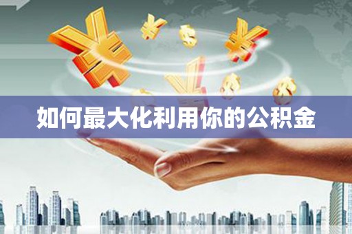 九龙城如何最大化利用你的公积金
