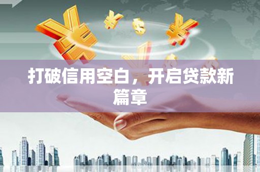 九龙城打破信用空白，开启贷款新篇章